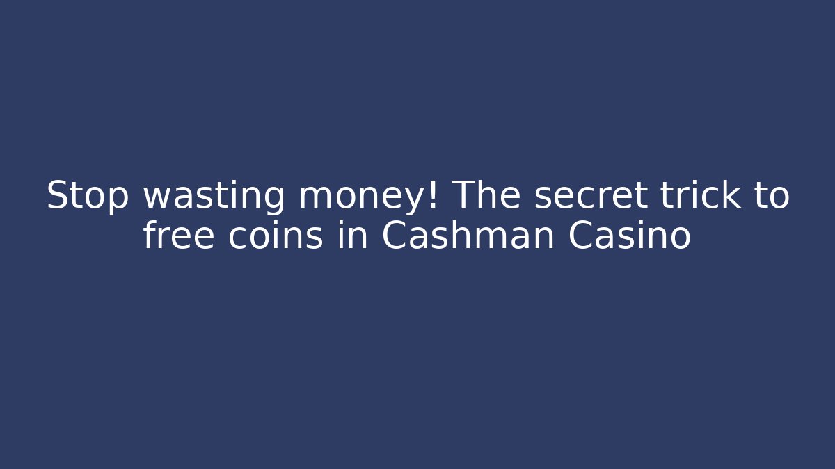 Stop wasting money! The secret trick to free coins in Cashman Casino