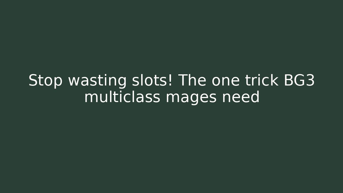 Stop wasting slots! The one trick BG3 multiclass mages need