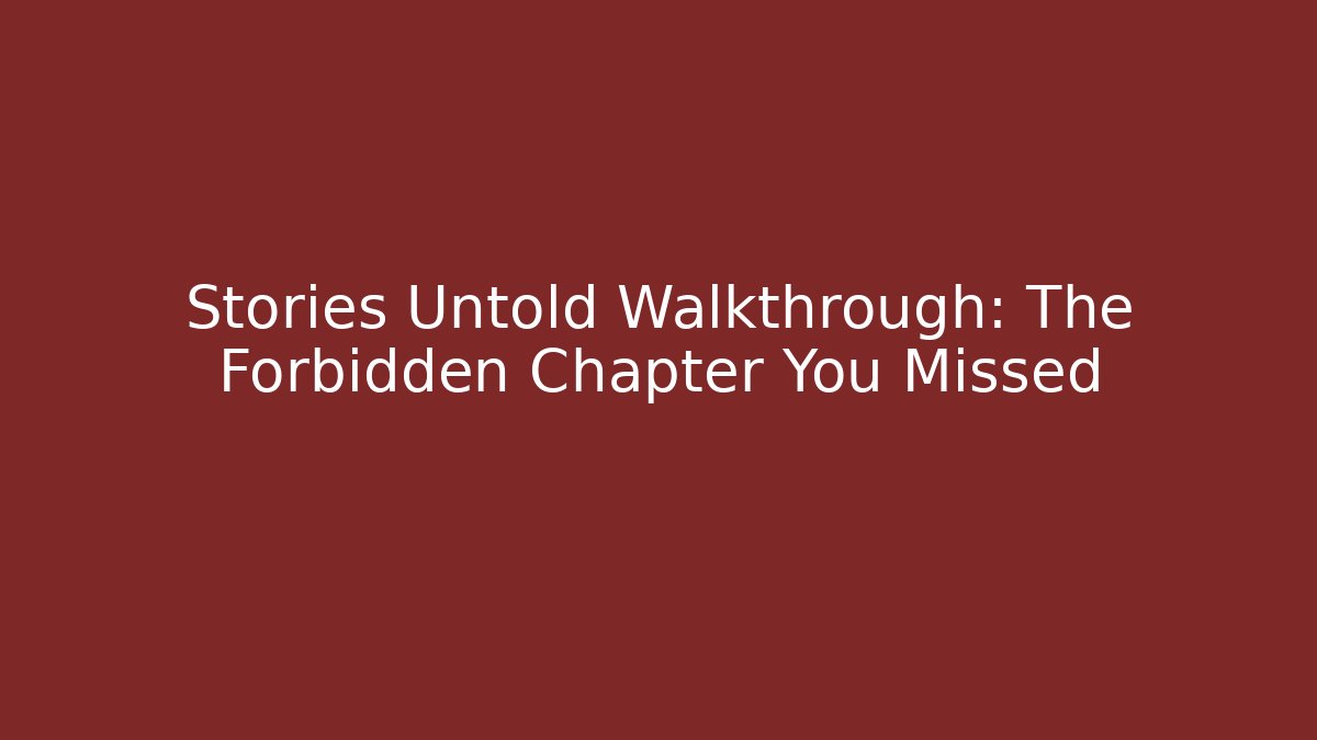 Stories Untold Walkthrough: The Forbidden Chapter You Missed