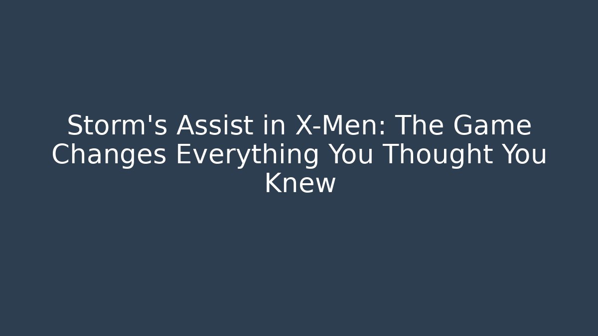 Storm’s Assist in X-Men: The Game Changes Everything You Thought You Knew