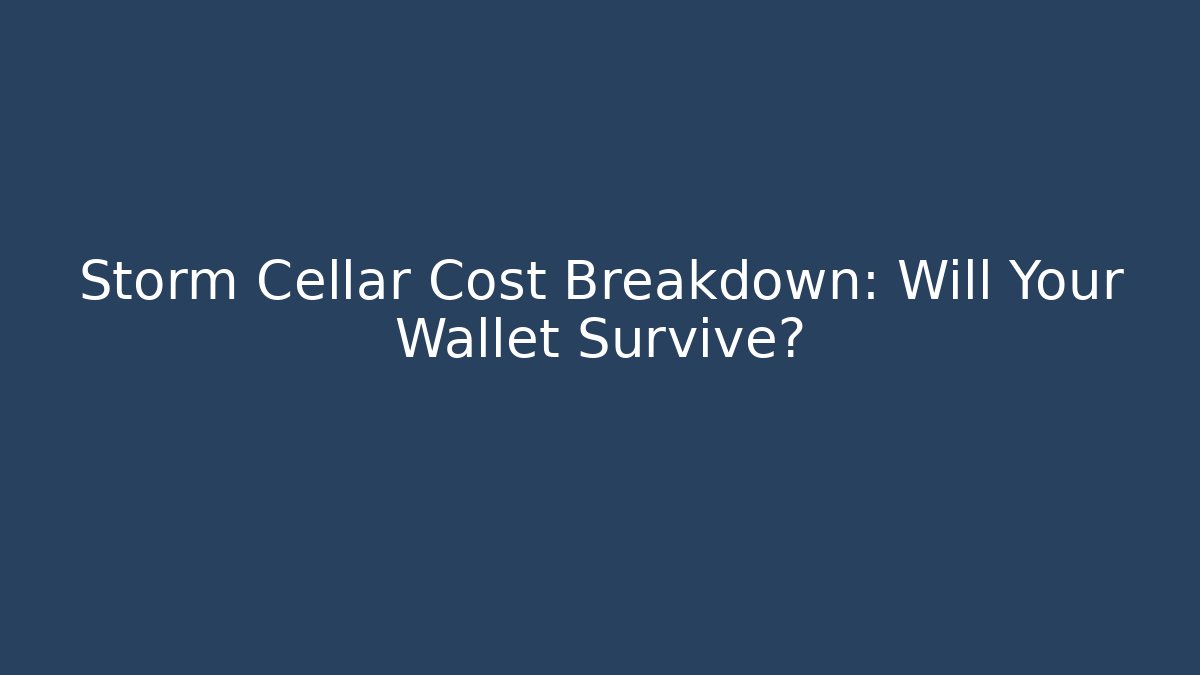 Storm Cellar Cost Breakdown: Will Your Wallet Survive?