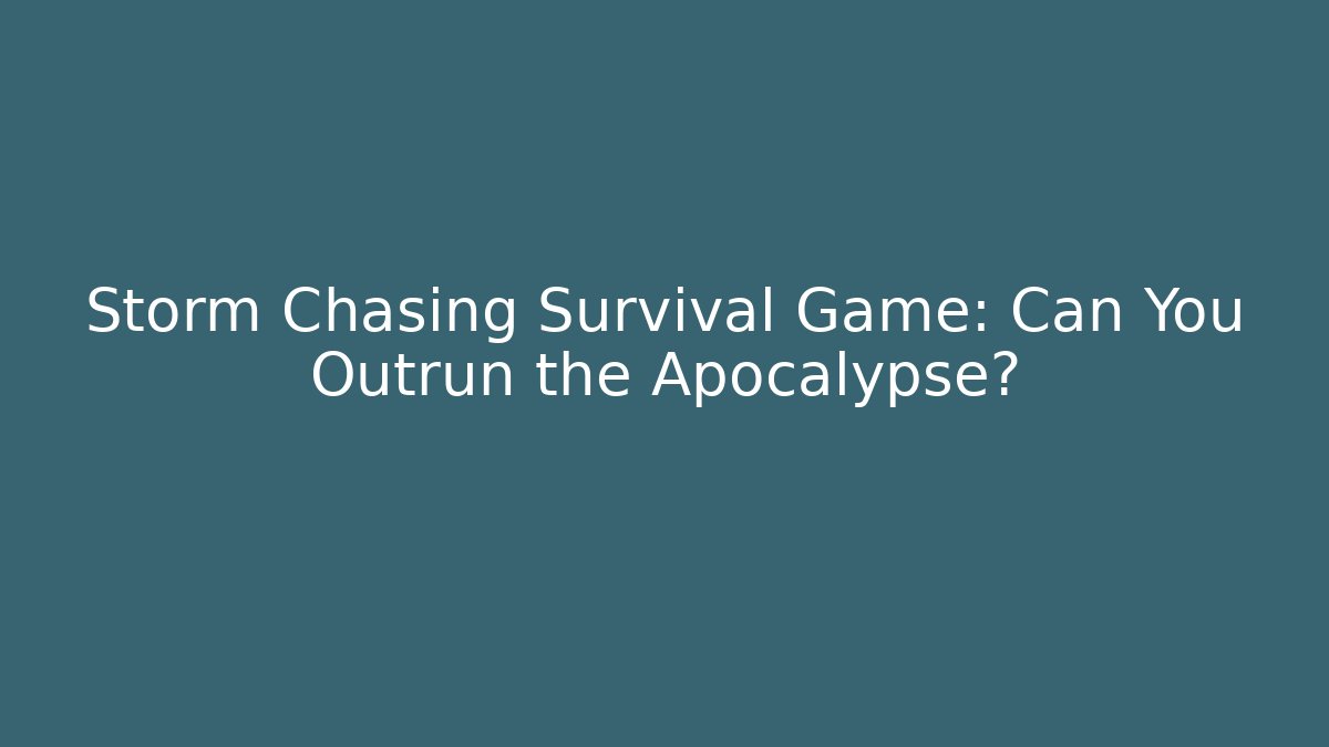 Storm Chasing Survival Game: Can You Outrun the Apocalypse? - Felix Cat Insurance