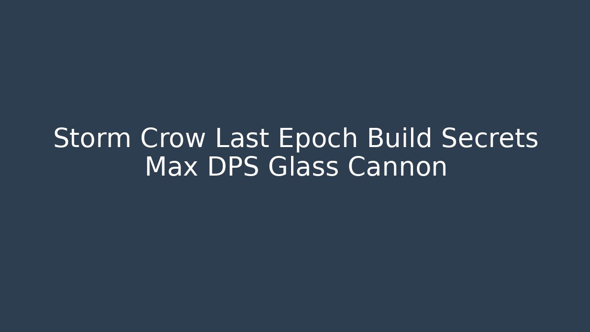 Storm Crow Last Epoch Build Secrets Max DPS Glass Cannon - Felix Cat Insurance
