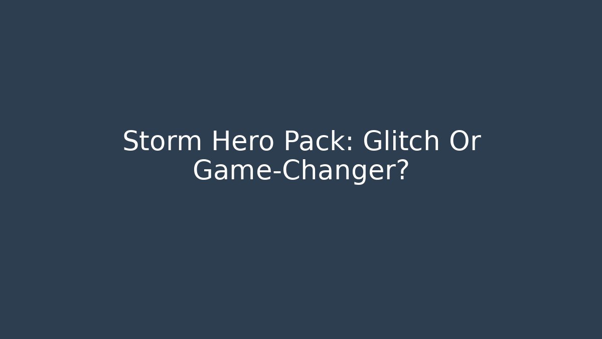 Storm Hero Pack: Glitch Or Game-Changer?