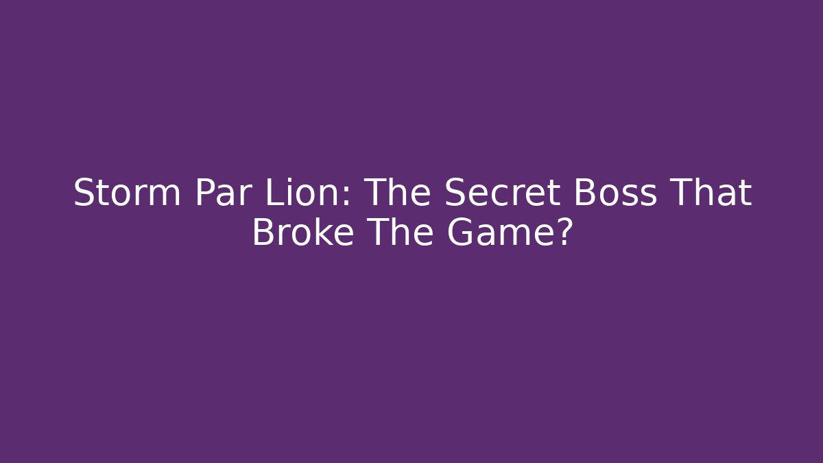 Storm Par Lion: The Secret Boss That Broke The Game?