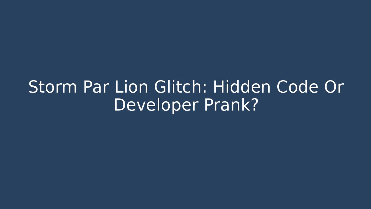 Storm Par Lion Glitch: Hidden Code Or Developer Prank?