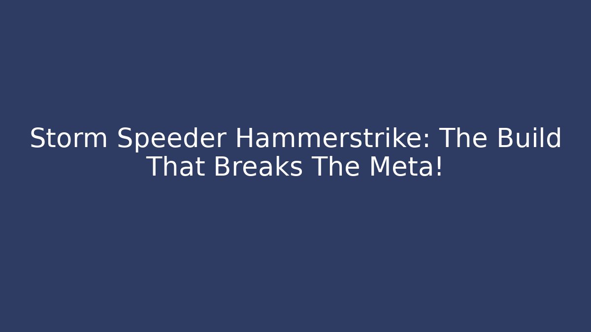 Storm Speeder Hammerstrike: The Build That Breaks The Meta!