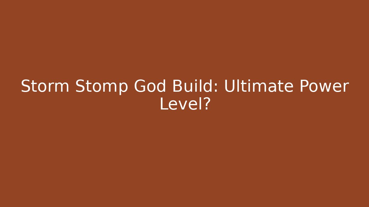 Storm Stomp God Build: Ultimate Power Level?