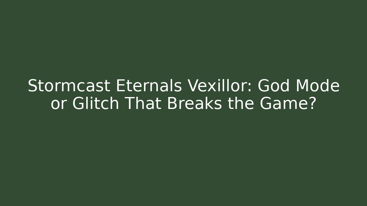 Stormcast Eternals Vexillor: God Mode or Glitch That Breaks the Game?
