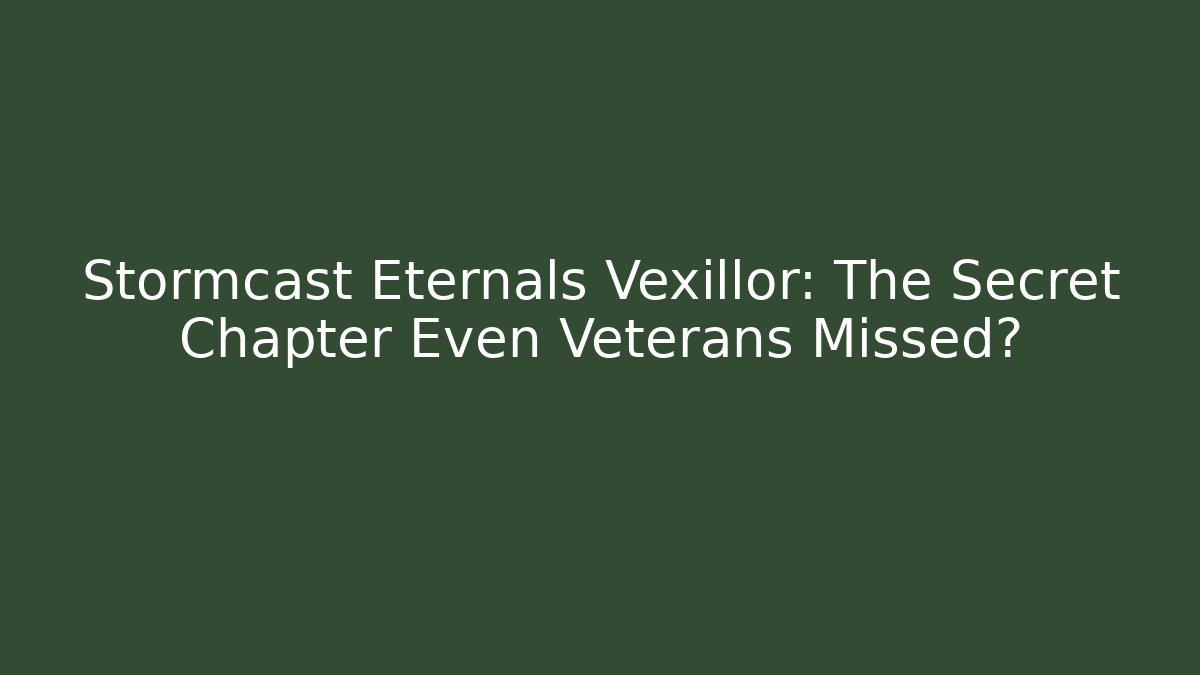 Stormcast Eternals Vexillor: The Secret Chapter Even Veterans Missed?