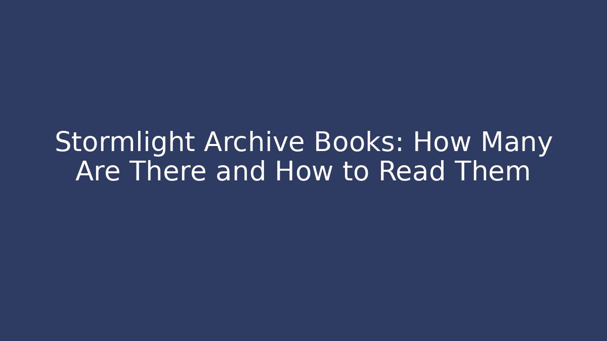 Stormlight Archive Books: How Many Are There and How to Read Them