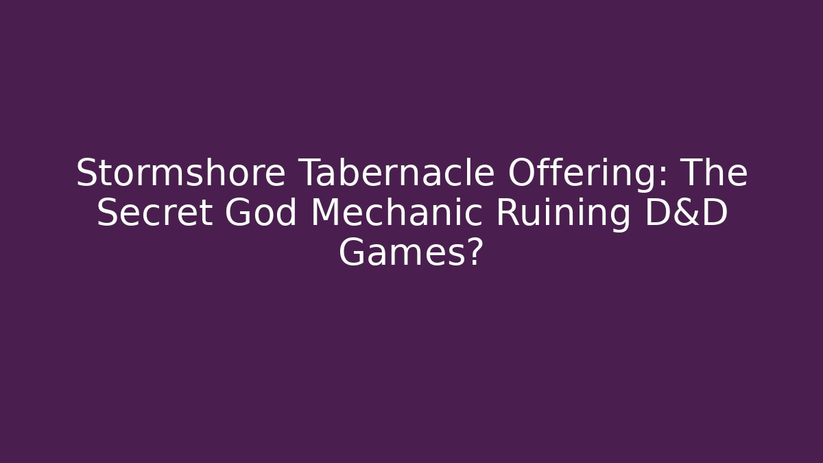 Stormshore Tabernacle Offering: The Secret God Mechanic Ruining D&D Games?