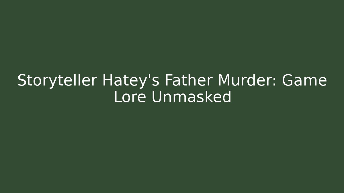 Storyteller Hatey's Father Murder: Game Lore Unmasked