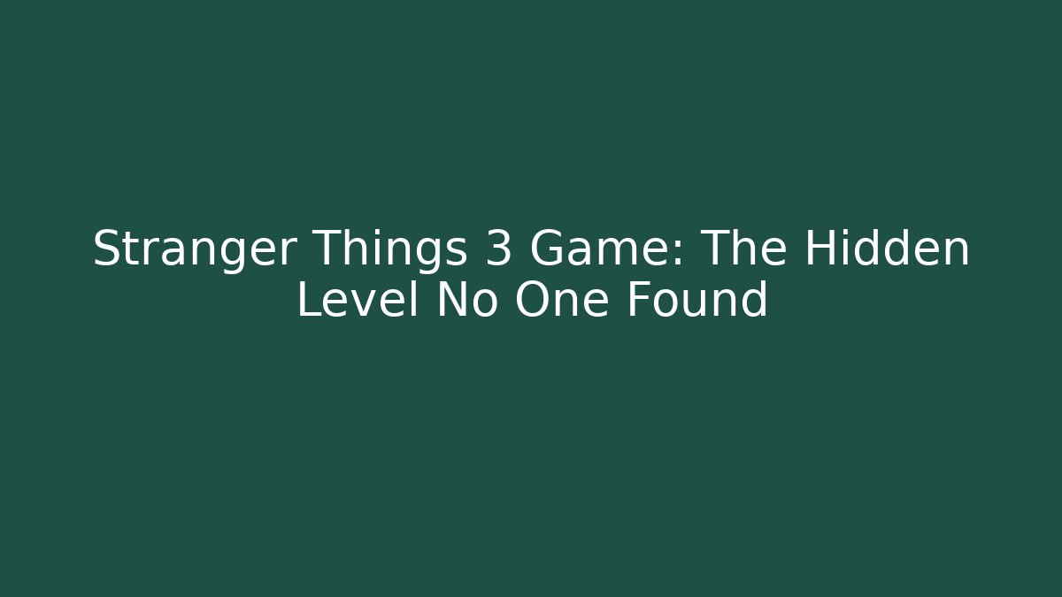 Stranger Things 3 Game: The Hidden Level No One Found - Felix Cat Insurance