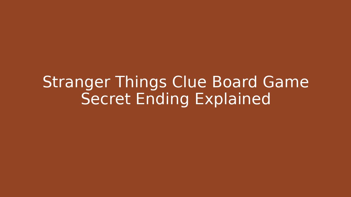 Stranger Things Clue Board Game Secret Ending Explained
