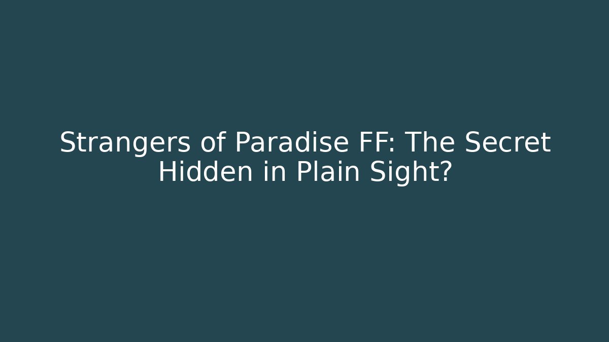 Strangers of Paradise FF: The Secret Hidden in Plain Sight?