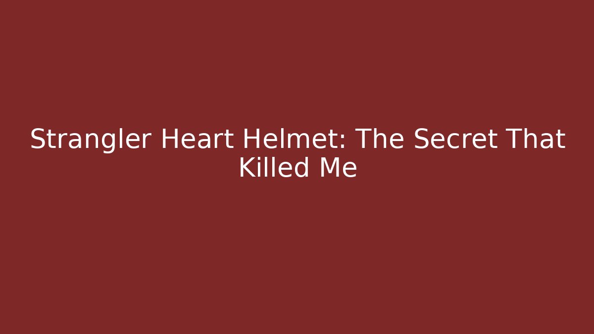 Strangler Heart Helmet: The Secret That Killed Me