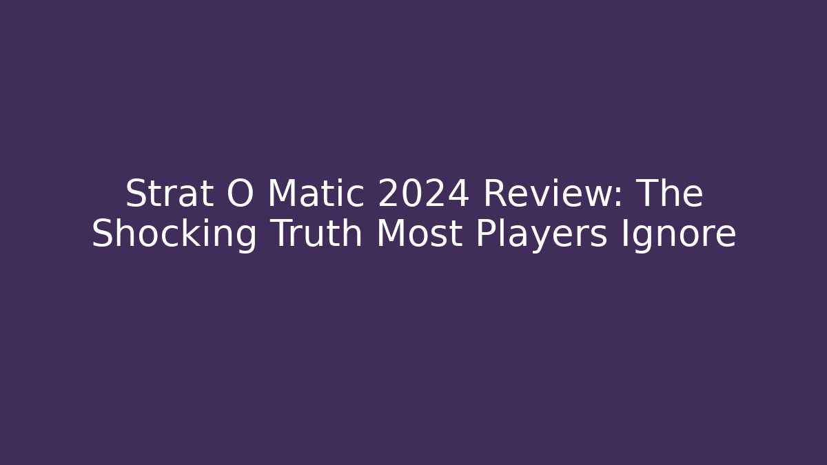 Strat O Matic 2024 Review: The Shocking Truth Most Players Ignore