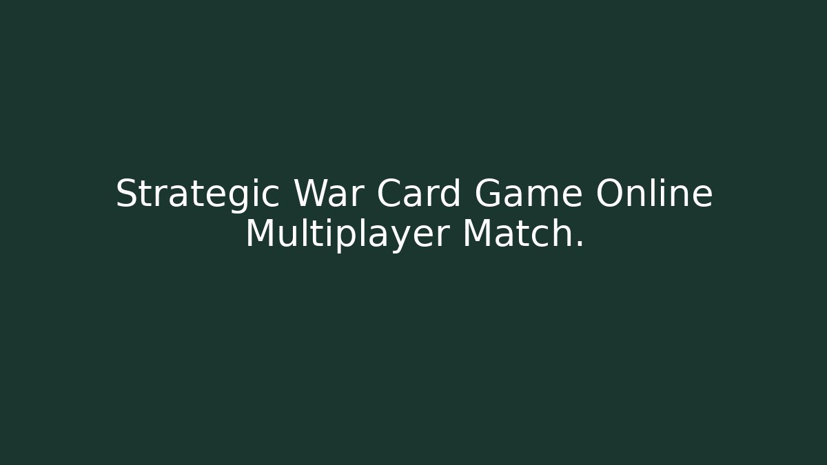 Strategic War Card Game Online Multiplayer Match.