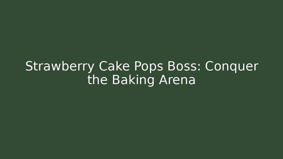 Strawberry Cake Pops Boss: Conquer the Baking Arena