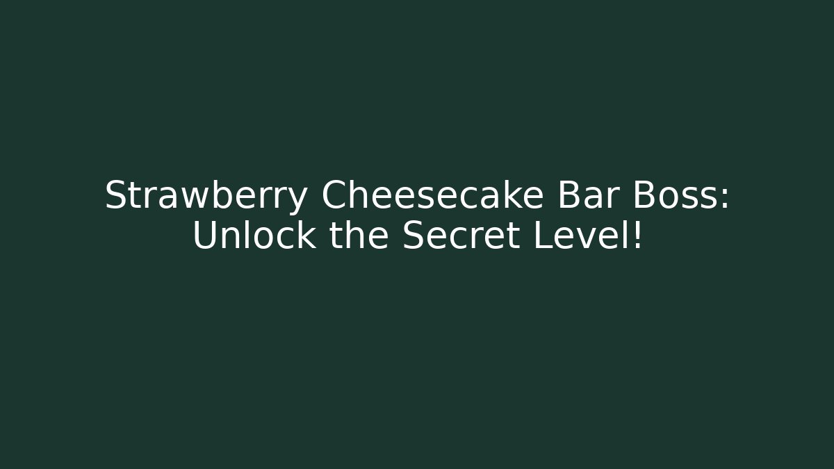 Strawberry Cheesecake Bar Boss: Unlock the Secret Level!