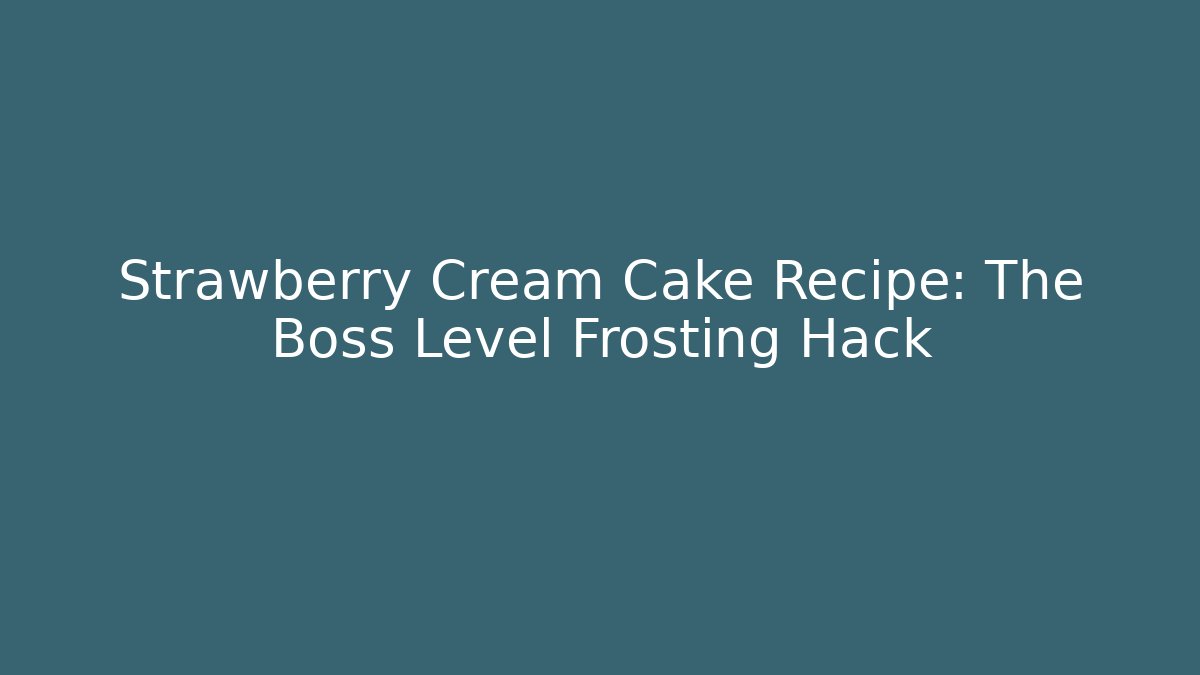 Strawberry Cream Cake Recipe: The Boss Level Frosting Hack - Felix Cat Insurance