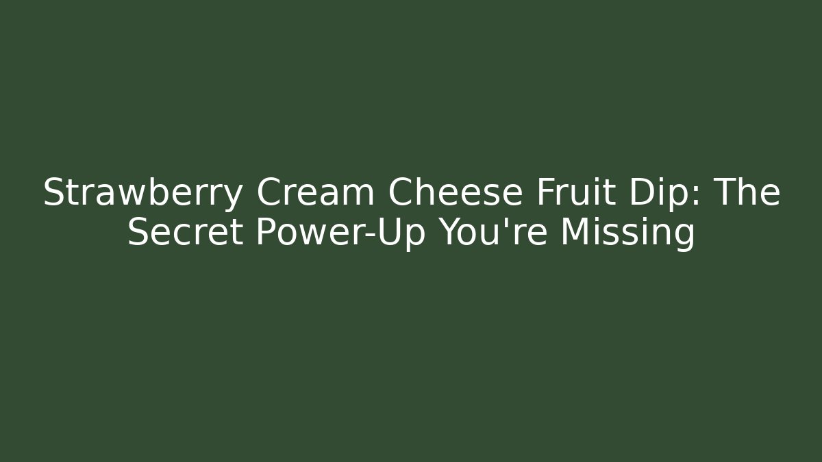 Strawberry Cream Cheese Fruit Dip: The Secret Power-Up You're Missing