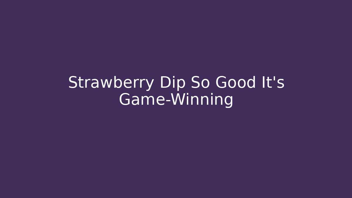 Strawberry Dip So Good It's Game-Winning