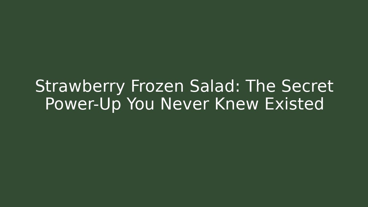 Strawberry Frozen Salad: The Secret Power-Up You Never Knew Existed