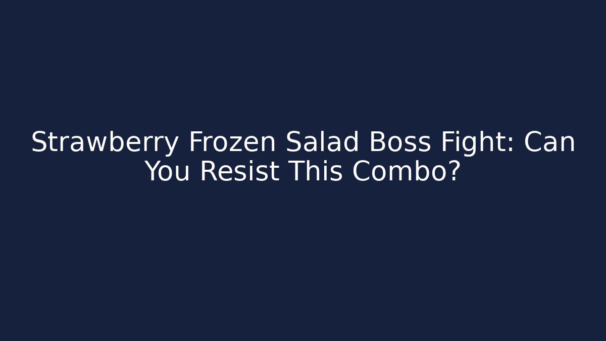 Strawberry Frozen Salad Boss Fight: Can You Resist This Combo?