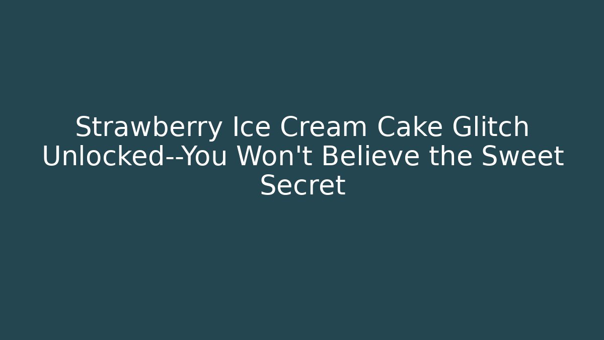Strawberry Ice Cream Cake Glitch Unlocked—You Won’t Believe the Sweet Secret