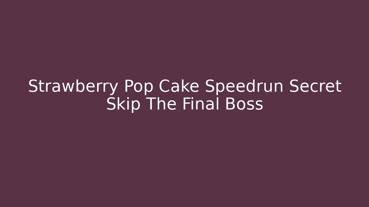 Strawberry Pop Cake Speedrun Secret Skip The Final Boss