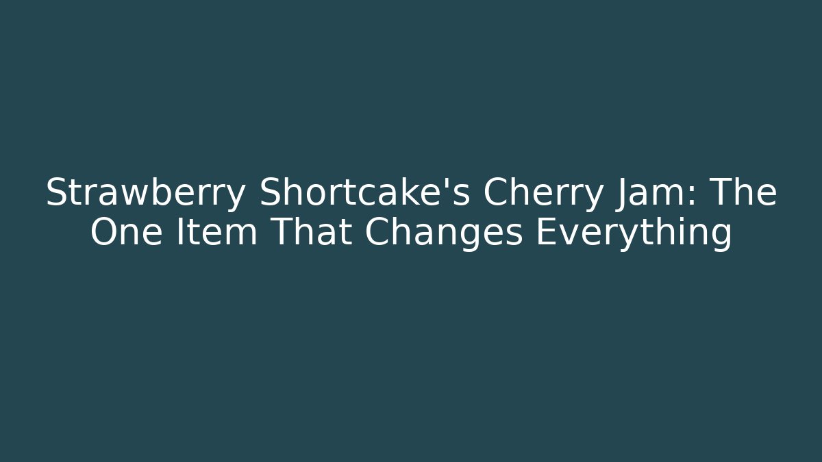 Strawberry Shortcake's Cherry Jam: The One Item That Changes Everything - Felix Cat Insurance