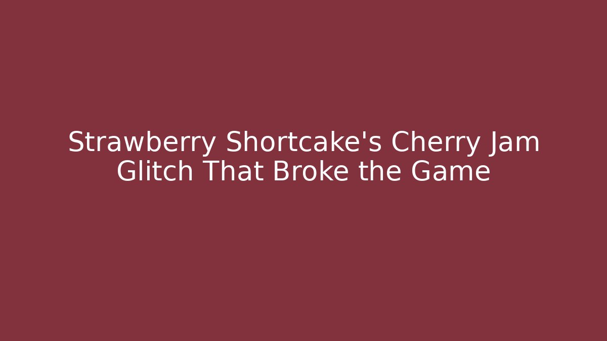 Strawberry Shortcake's Cherry Jam Glitch That Broke the Game
