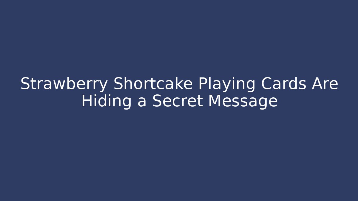 Strawberry Shortcake Playing Cards Are Hiding a Secret Message - Felix Cat Insurance
