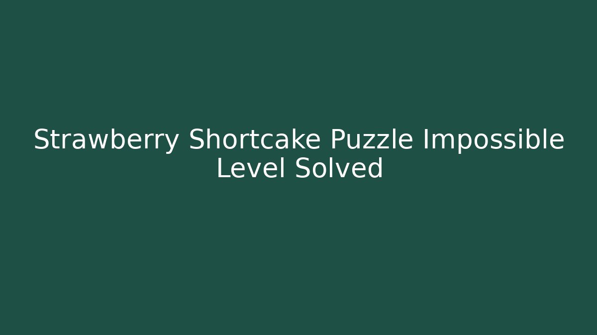 Strawberry Shortcake Puzzle Impossible Level Solved