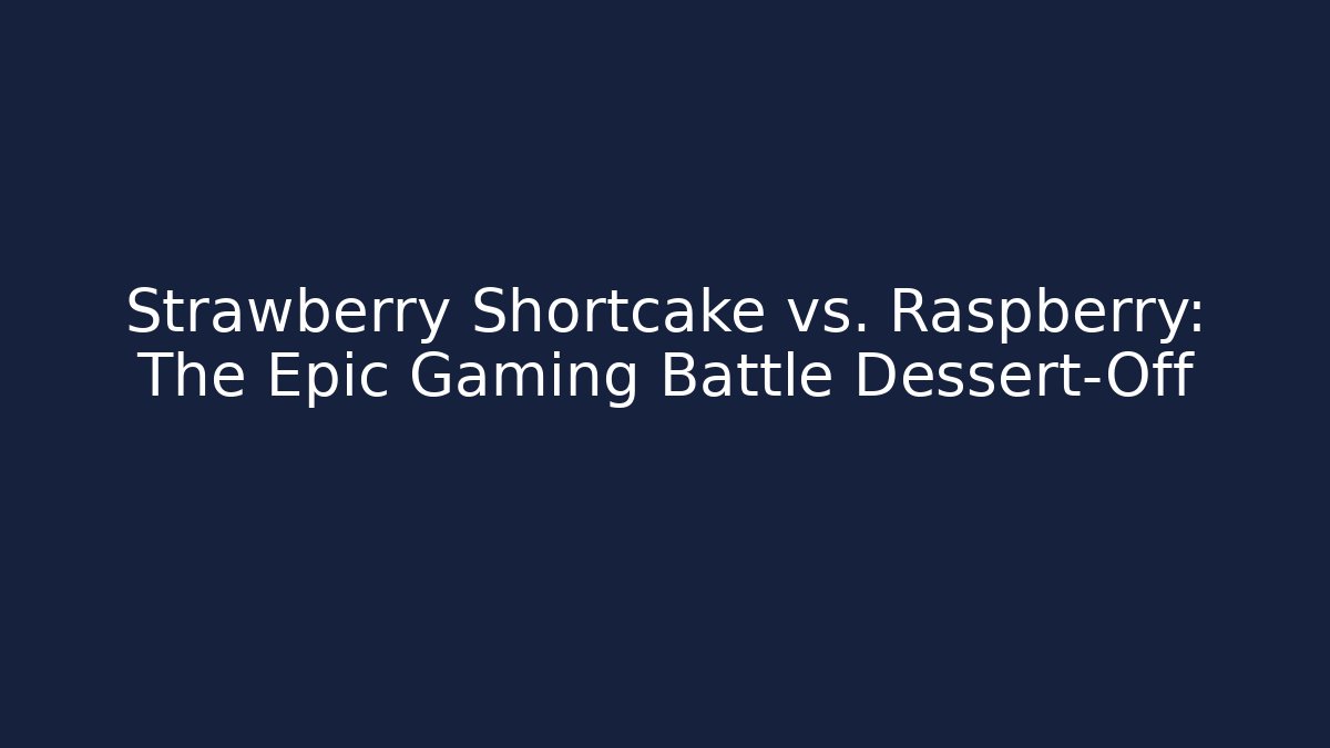 Strawberry Shortcake vs. Raspberry: The Epic Gaming Battle Dessert-Off - Felix Cat Insurance