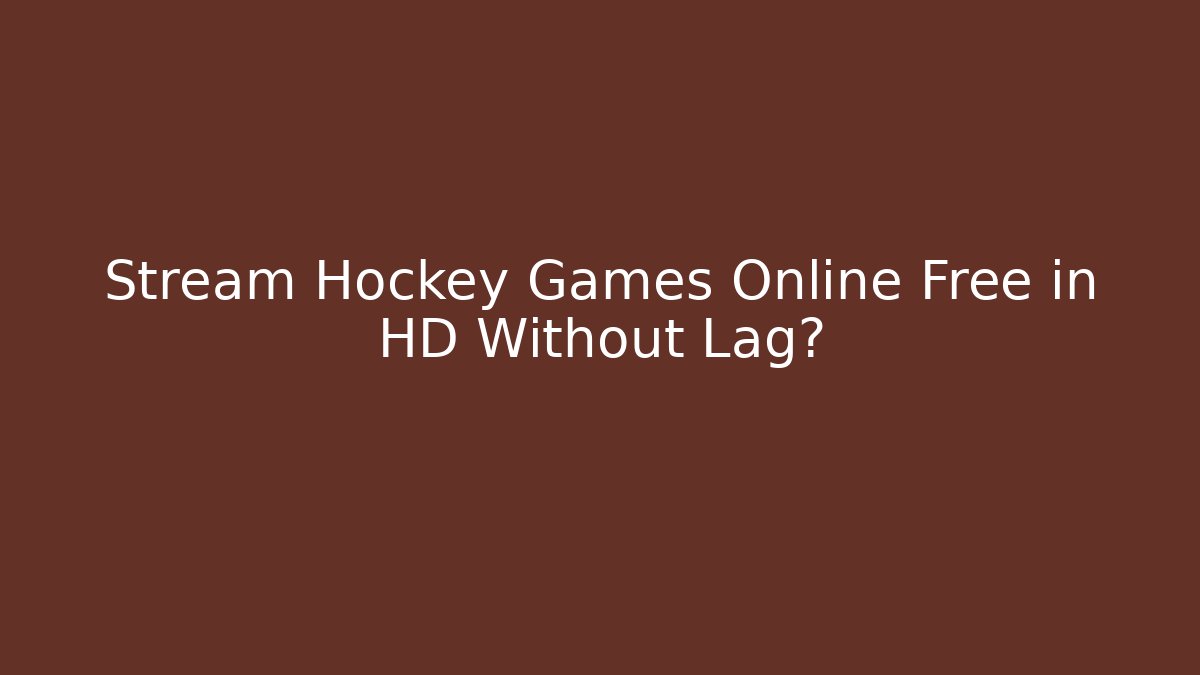 Stream Hockey Games Online Free in HD Without Lag?