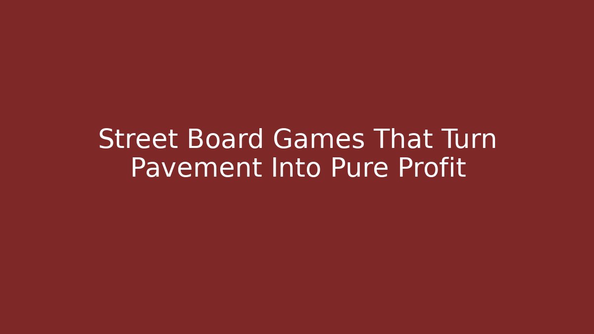 Street Board Games That Turn Pavement Into Pure Profit