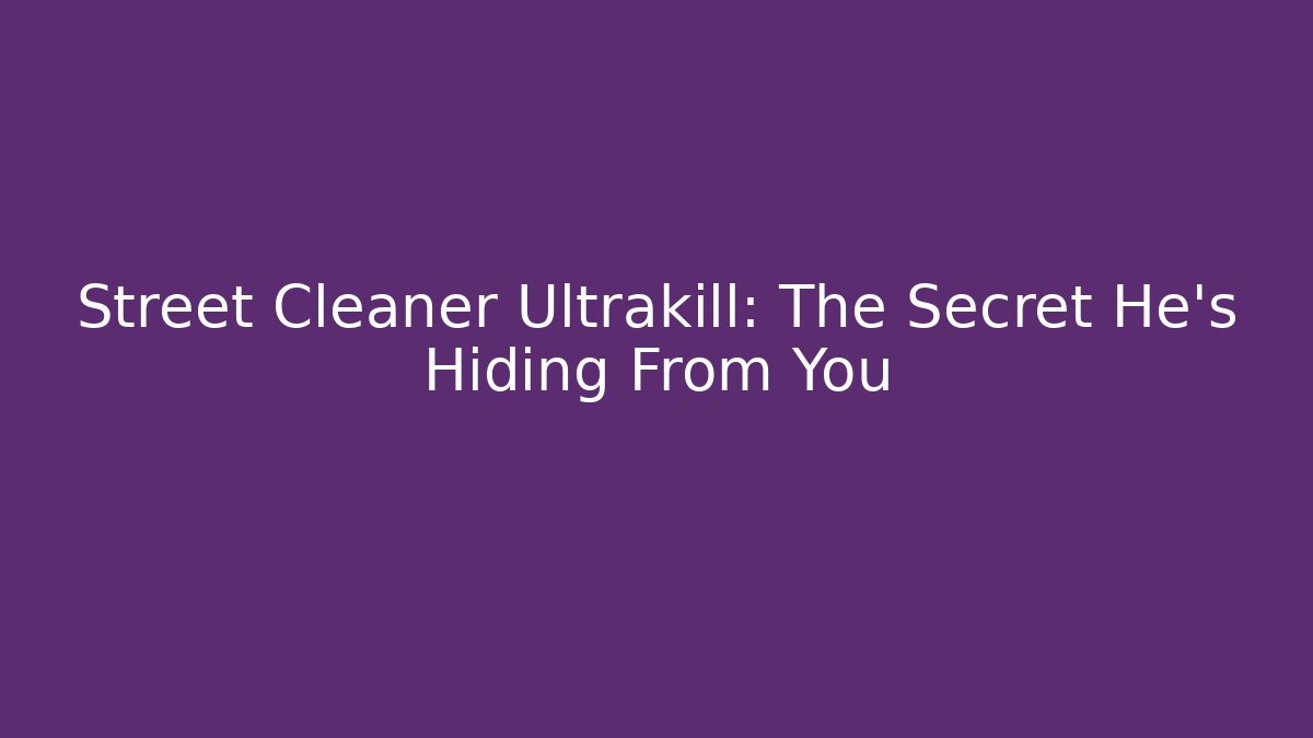 Street Cleaner Ultrakill: The Secret He’s Hiding From You