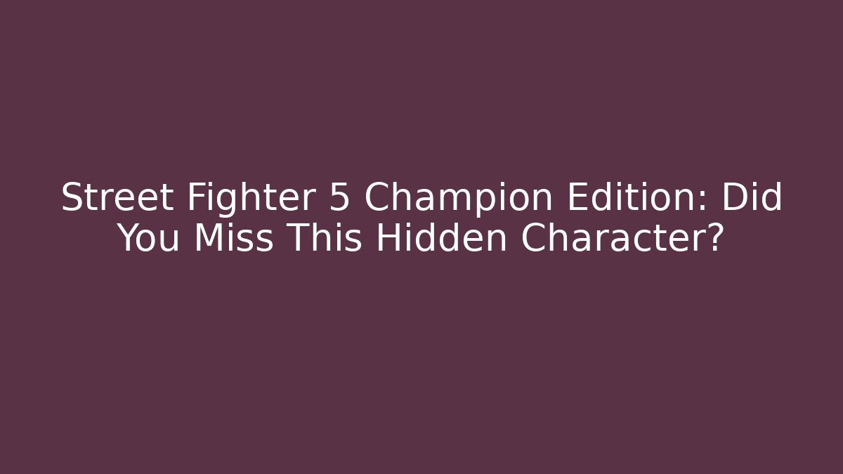 Street Fighter 5 Champion Edition: Did You Miss This Hidden Character?