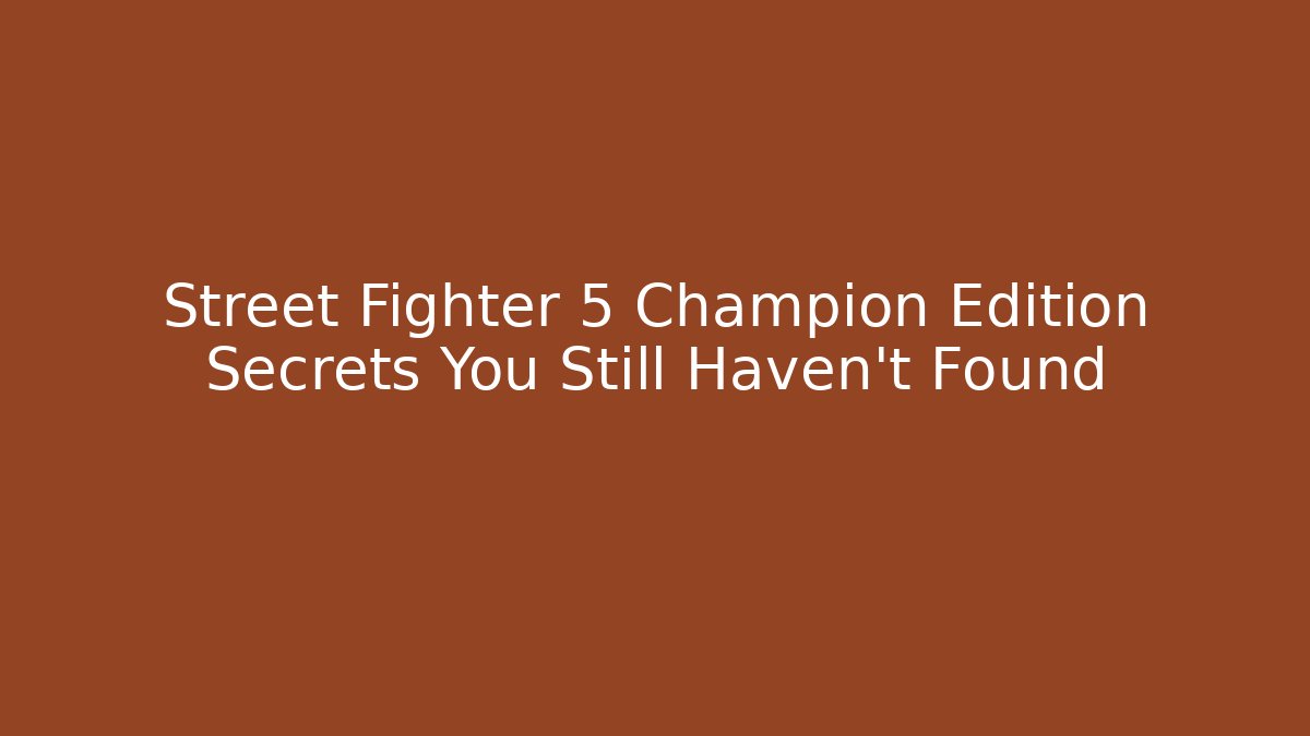 Street Fighter 5 Champion Edition Secrets You Still Haven't Found