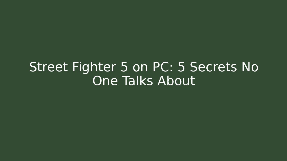 Street Fighter 5 on PC: 5 Secrets No One Talks About
