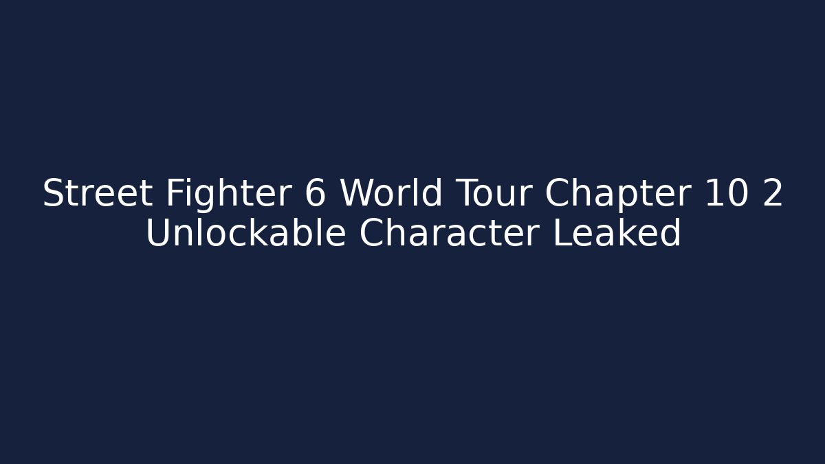 Street Fighter 6 World Tour Chapter 10 2 Unlockable Character Leaked - Felix Cat Insurance