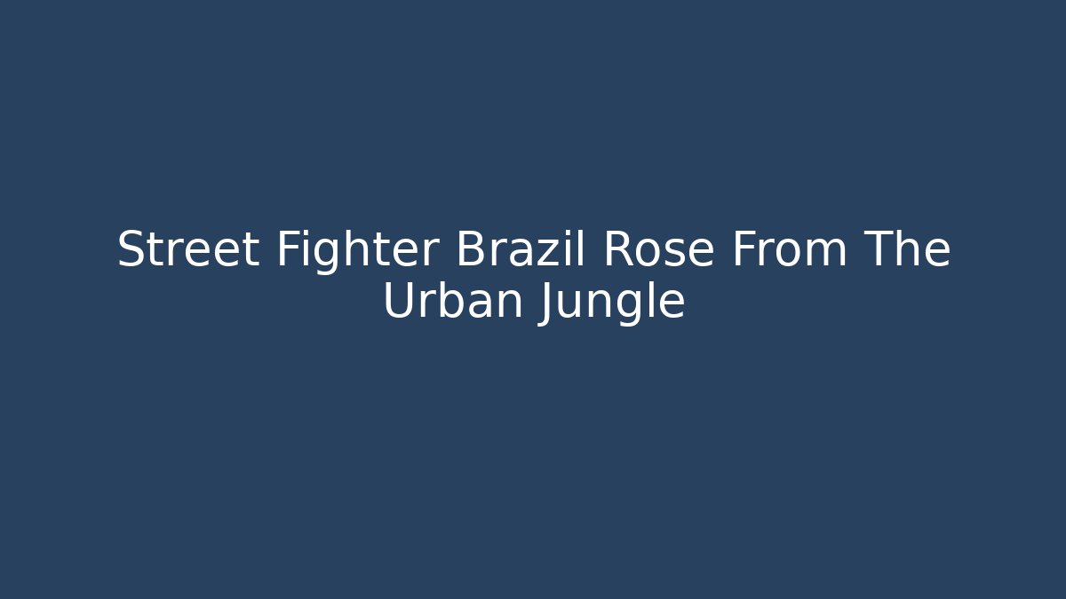 Street Fighter Brazil Rose From The Urban Jungle