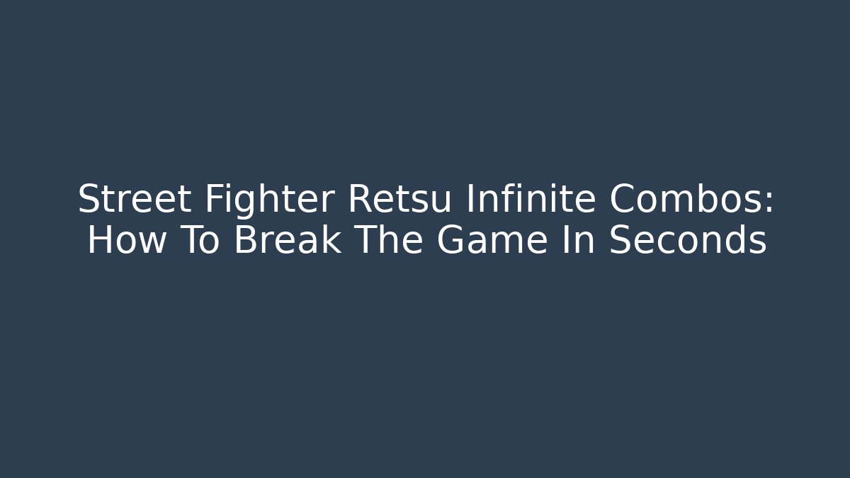 Street Fighter Retsu Infinite Combos: How To Break The Game In Seconds