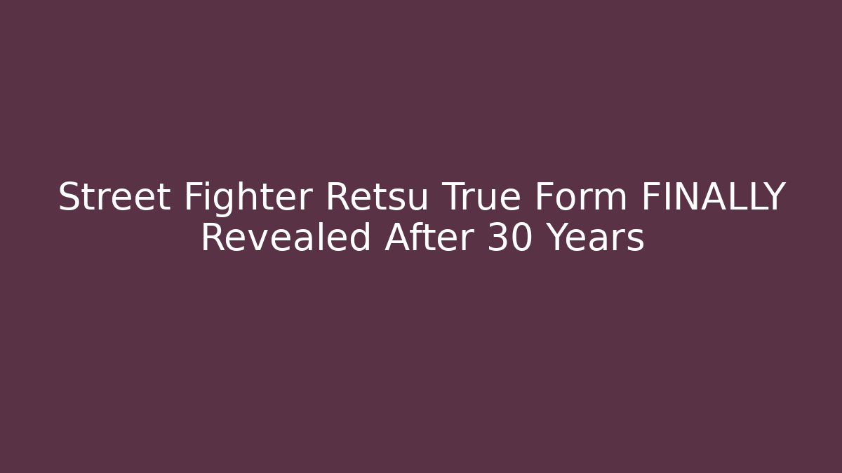 Street Fighter Retsu True Form FINALLY Revealed After 30 Years