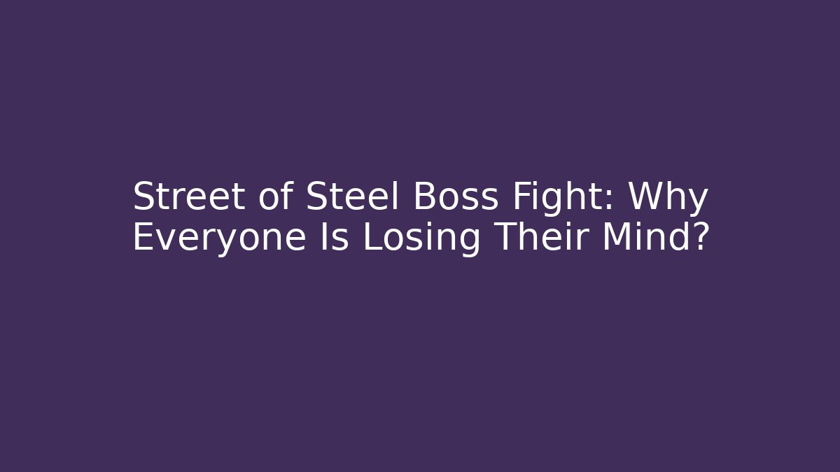 Street of Steel Boss Fight: Why Everyone Is Losing Their Mind?