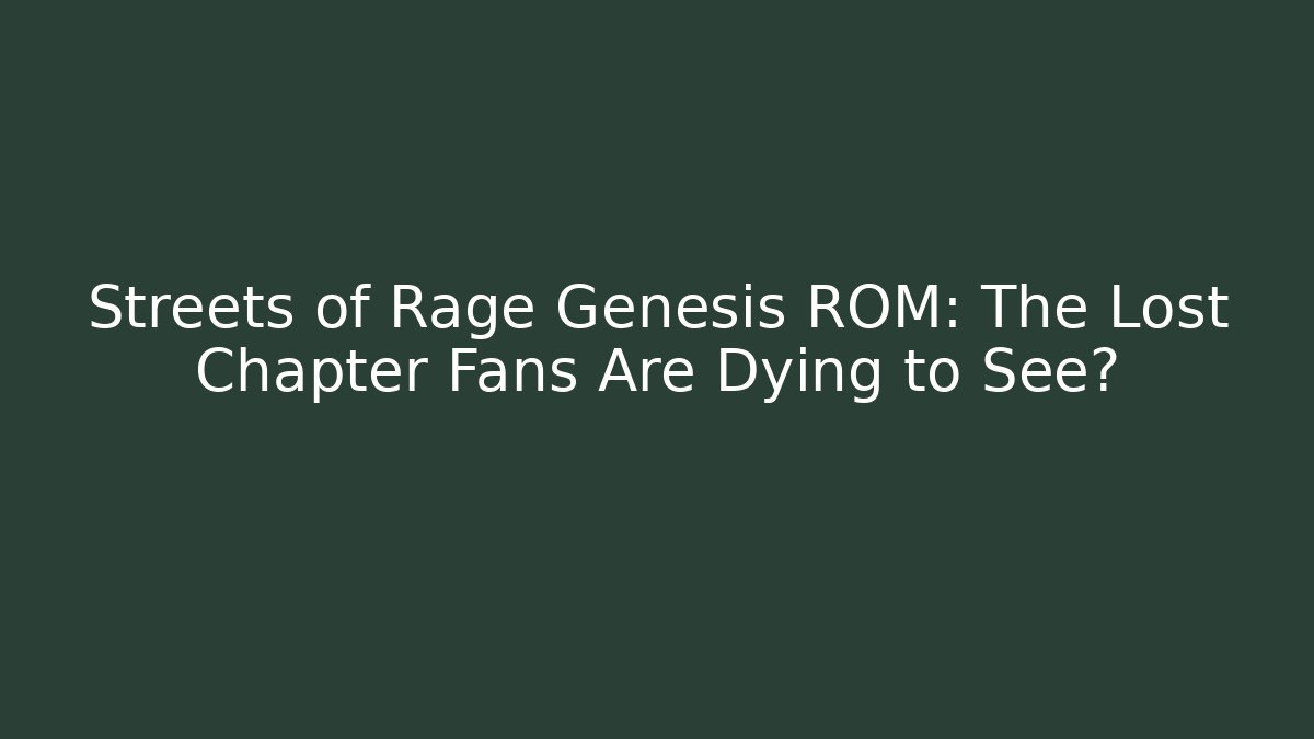 Streets of Rage Genesis ROM: The Lost Chapter Fans Are Dying to See?