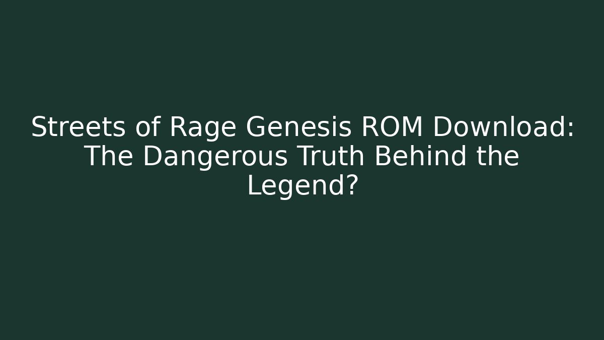 Streets of Rage Genesis ROM Download: The Dangerous Truth Behind the Legend?